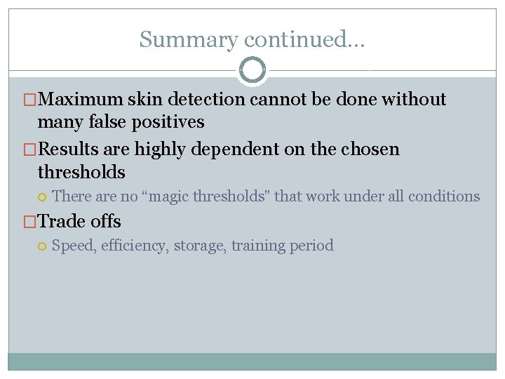 Summary continued… �Maximum skin detection cannot be done without many false positives �Results are