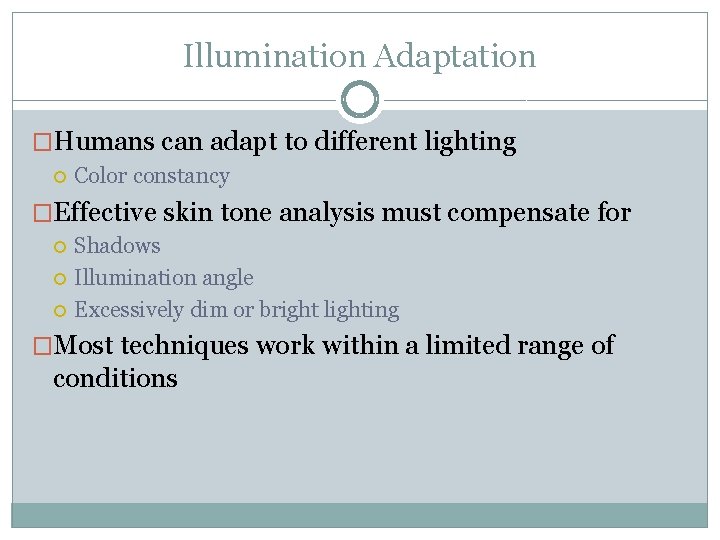 Illumination Adaptation �Humans can adapt to different lighting Color constancy �Effective skin tone analysis