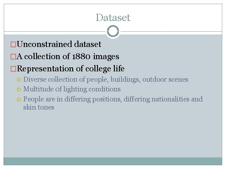 Dataset �Unconstrained dataset �A collection of 1880 images �Representation of college life Diverse collection