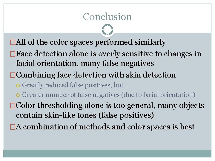 Conclusion �All of the color spaces performed similarly �Face detection alone is overly sensitive