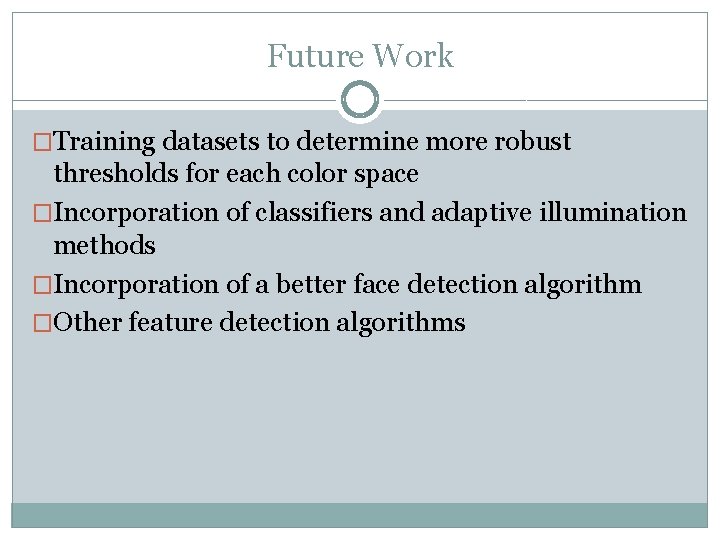 Future Work �Training datasets to determine more robust thresholds for each color space �Incorporation
