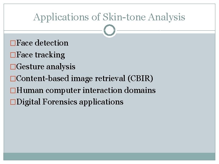 Applications of Skin-tone Analysis �Face detection �Face tracking �Gesture analysis �Content-based image retrieval (CBIR)