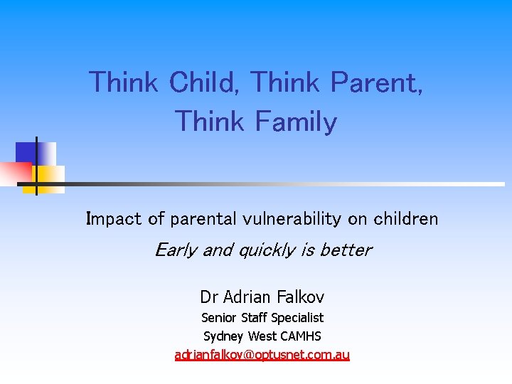 Think Child, Think Parent, Think Family Impact of parental vulnerability on children Early and