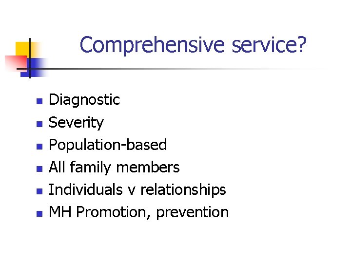 Comprehensive service? n n n Diagnostic Severity Population-based All family members Individuals v relationships