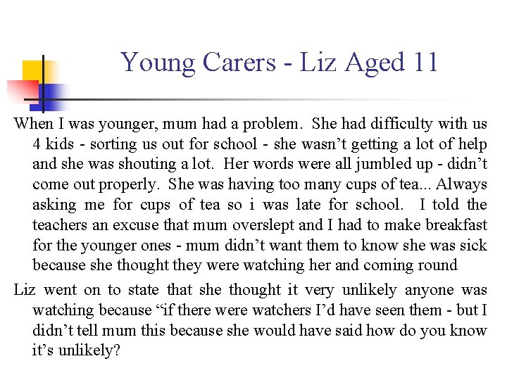 Young Carers - Liz Aged 11 When I was younger, mum had a problem.