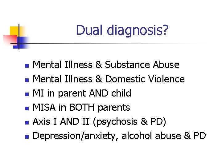 Dual diagnosis? n n n Mental Illness & Substance Abuse Mental Illness & Domestic