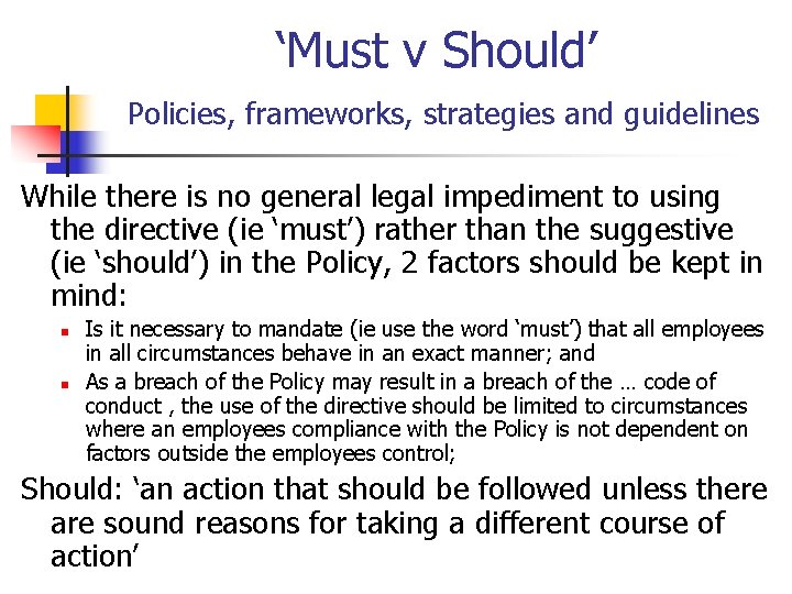 ‘Must v Should’ Policies, frameworks, strategies and guidelines While there is no general legal