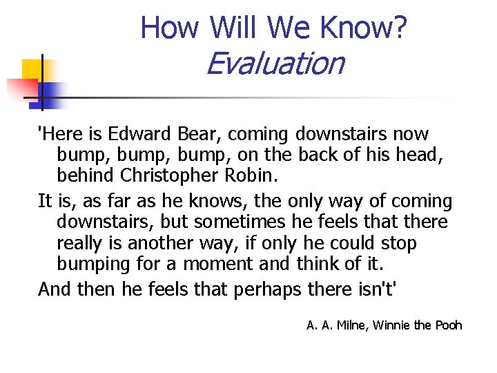 How Will We Know? Evaluation 'Here is Edward Bear, coming downstairs now bump, on