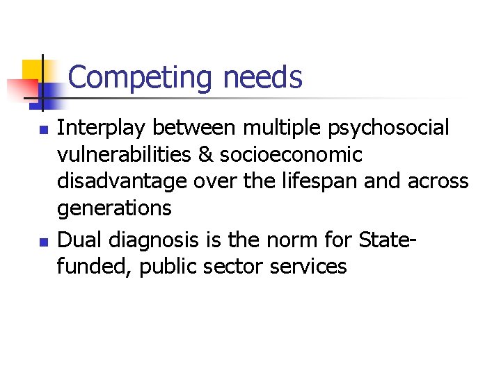 Competing needs n n Interplay between multiple psychosocial vulnerabilities & socioeconomic disadvantage over the