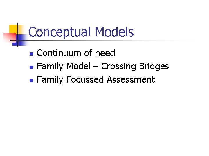 Conceptual Models n n n Continuum of need Family Model – Crossing Bridges Family