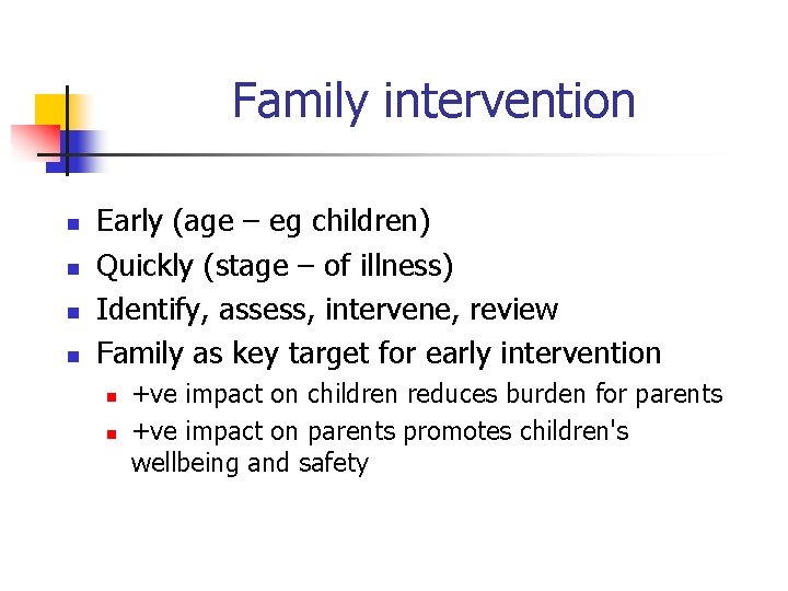 Family intervention n n Early (age – eg children) Quickly (stage – of illness)