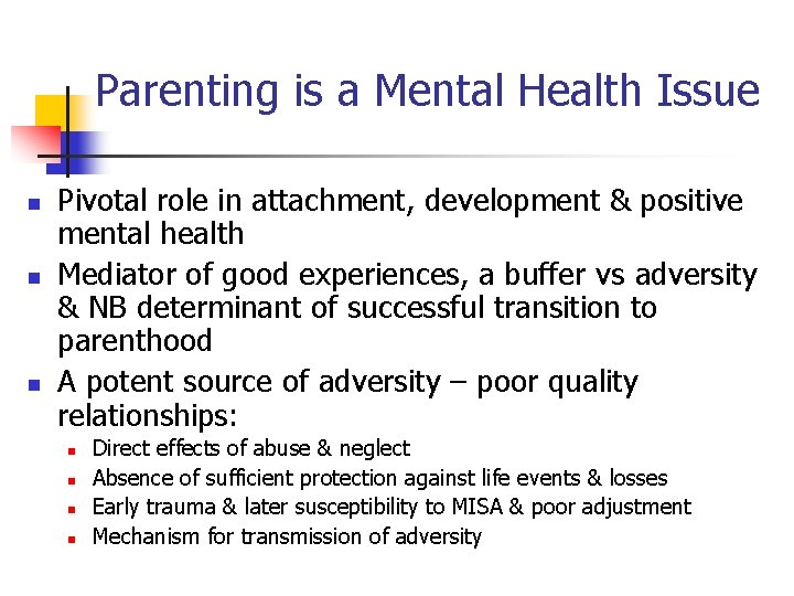 Parenting is a Mental Health Issue n n n Pivotal role in attachment, development