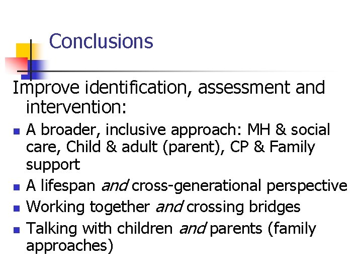 Conclusions Improve identification, assessment and intervention: n n A broader, inclusive approach: MH &