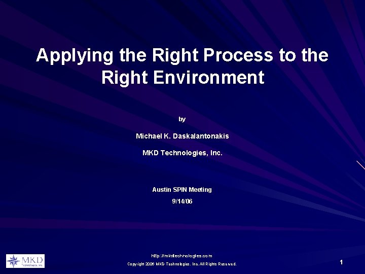 Applying the Right Process to the Right Environment by Michael K. Daskalantonakis MKD Technologies,