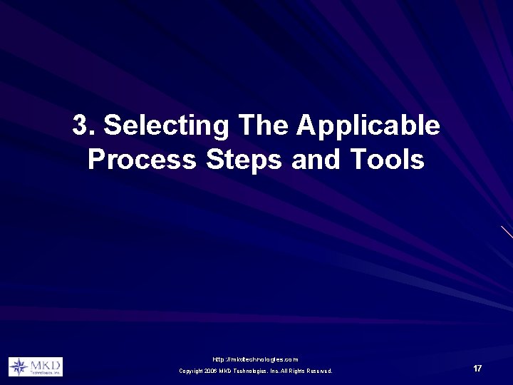 3. Selecting The Applicable Process Steps and Tools http: //mkdtechnologies. com Copyright 2006 MKD