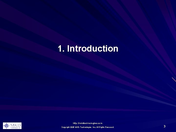 1. Introduction http: //mkdtechnologies. com Copyright 2006 MKD Technologies, Inc. All Rights Reserved. 3 1. Introduction http: //mkdtechnologies. com Copyright 2006 MKD Technologies, Inc. All Rights Reserved. 3