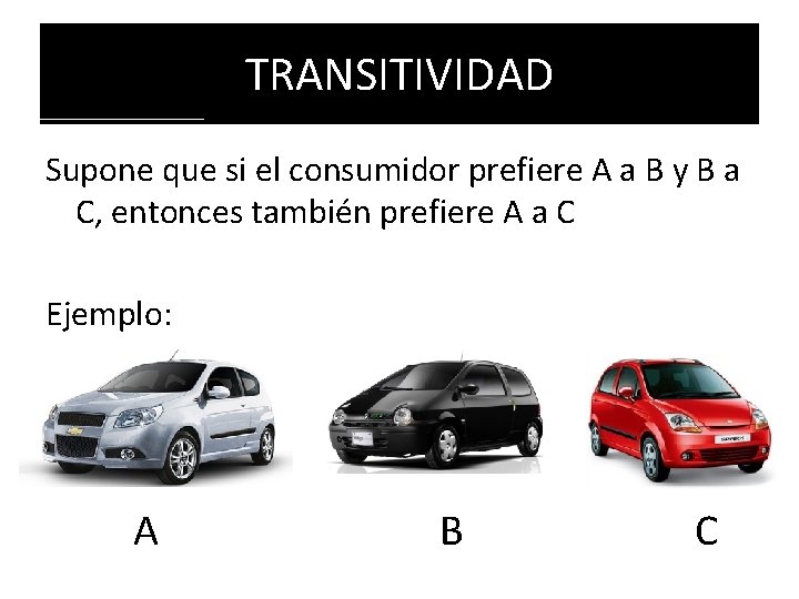 TRANSITIVIDAD Supone que si el consumidor prefiere A a B y B a C,