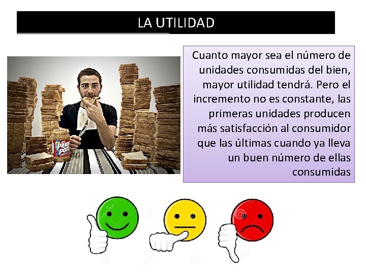 LA UTILIDAD Cuanto mayor sea el número de unidades consumidas del bien, mayor utilidad