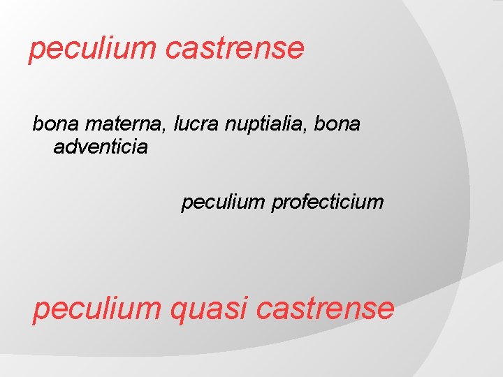 peculium castrense bona materna, lucra nuptialia, bona adventicia peculium profecticium peculium quasi castrense 