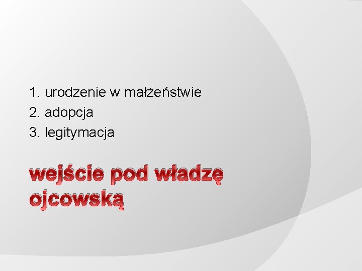 1. urodzenie w małżeństwie 2. adopcja 3. legitymacja wejście pod władzę ojcowską 