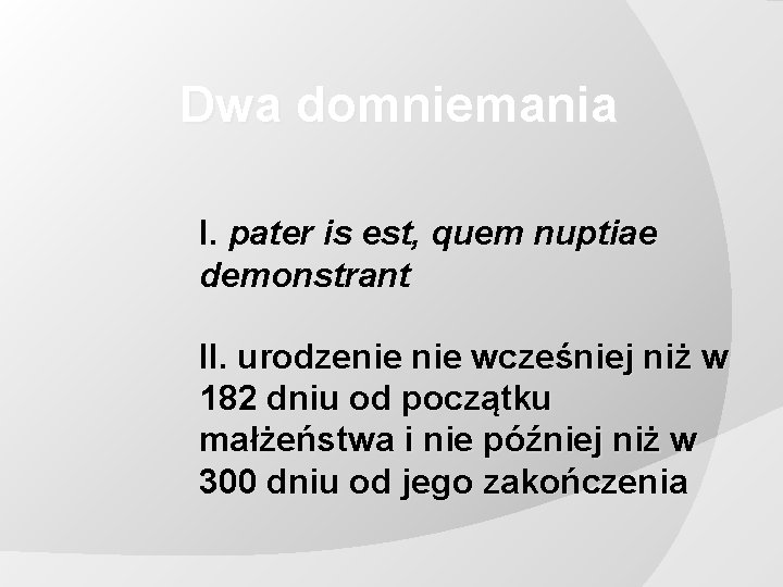 Dwa domniemania I. pater is est, quem nuptiae demonstrant II. urodzenie wcześniej niż w