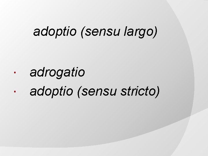 adoptio (sensu largo) adrogatio adoptio (sensu stricto) 