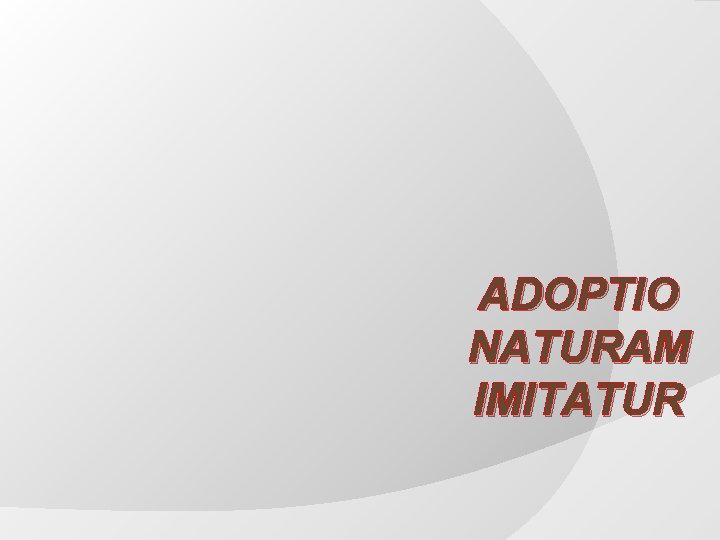 ADOPTIO NATURAM IMITATUR 