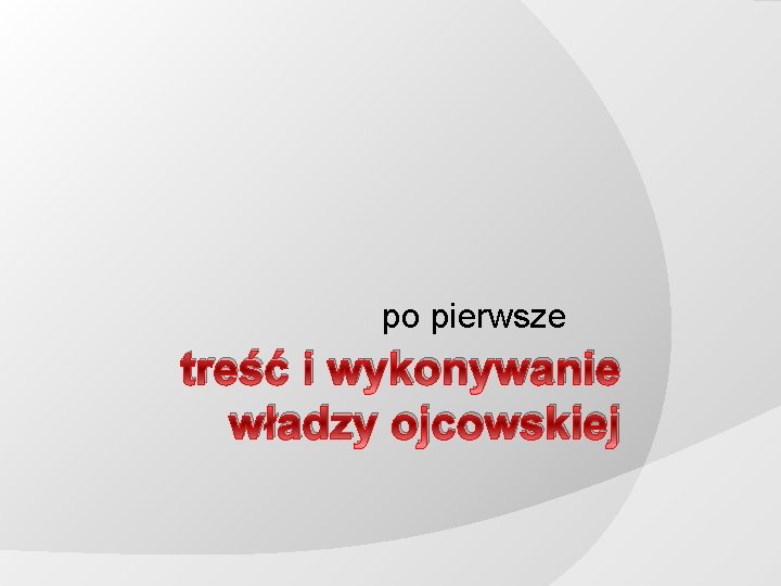 po pierwsze treść i wykonywanie władzy ojcowskiej 