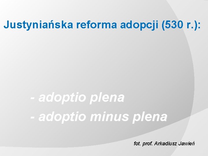 Justyniańska reforma adopcji (530 r. ): - adoptio plena - adoptio minus plena fot.