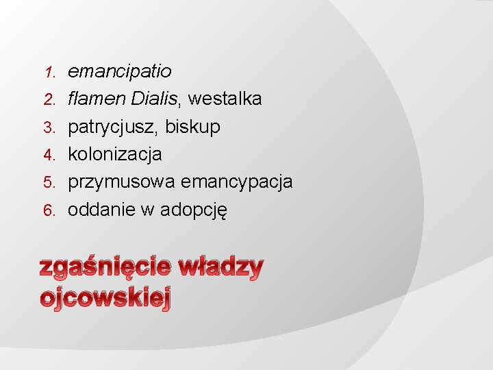 1. 2. 3. 4. 5. 6. emancipatio flamen Dialis, westalka patrycjusz, biskup kolonizacja przymusowa