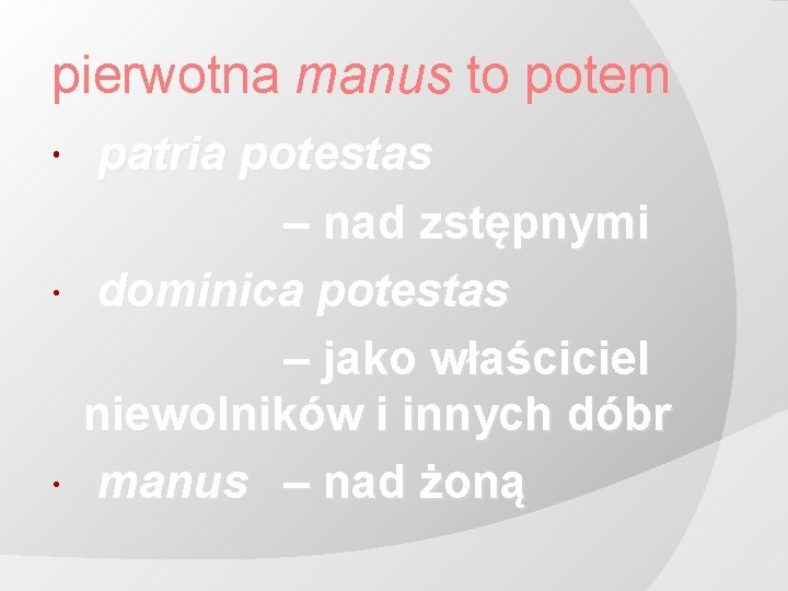pierwotna manus to potem patria potestas – nad zstępnymi dominica potestas – jako właściciel