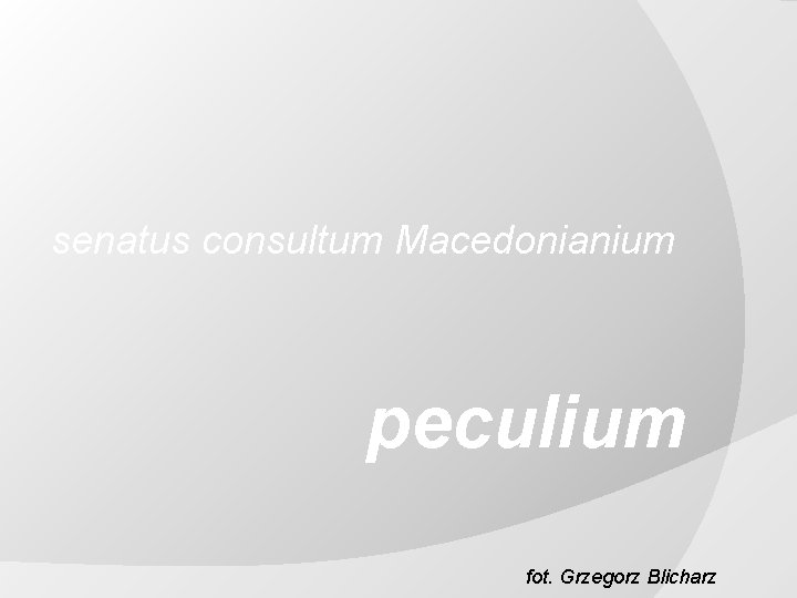 senatus consultum Macedonianium peculium fot. Grzegorz Blicharz 