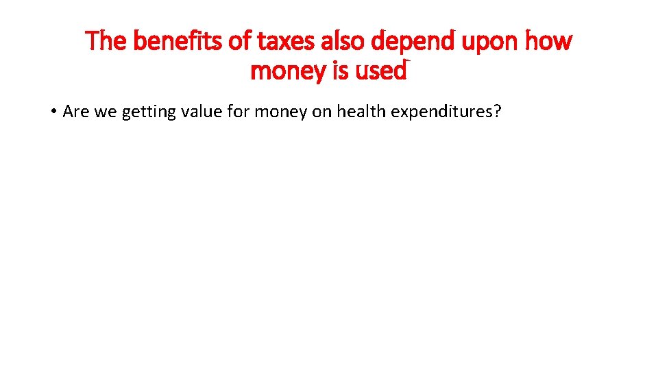 The benefits of taxes also depend upon how money is used • Are we