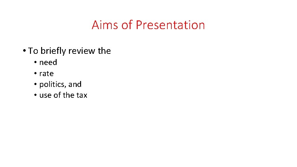 Aims of Presentation • To briefly review the • need • rate • politics,