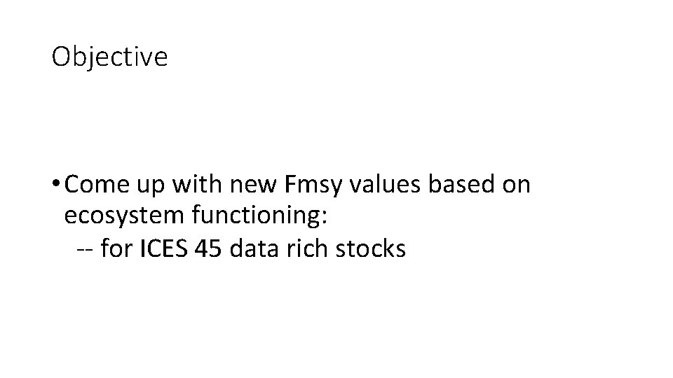 Objective • Come up with new Fmsy values based on ecosystem functioning: -- for