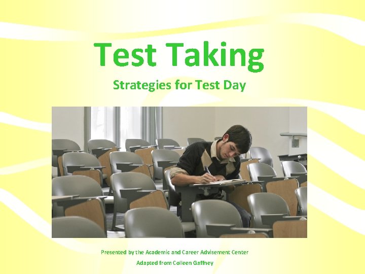 Test Taking Strategies for Test Day Presented by the Academic and Career Advisement Center