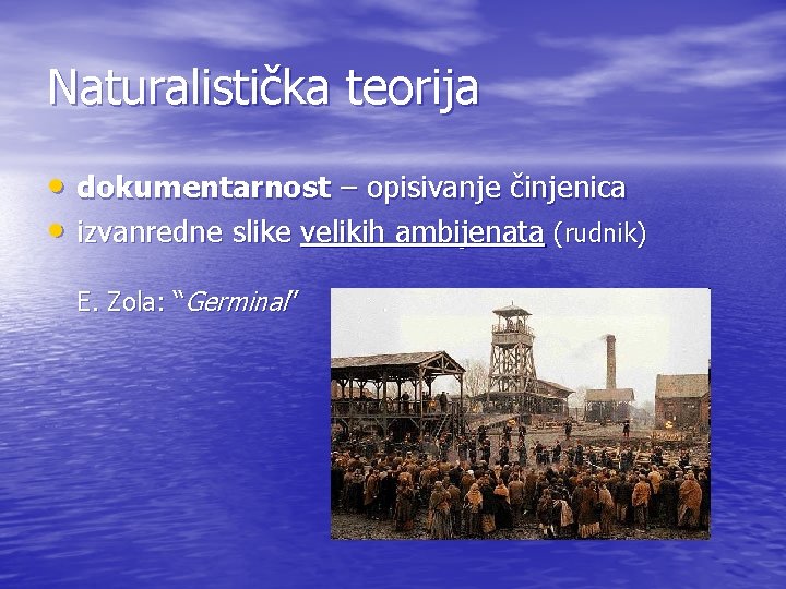 Naturalistička teorija • dokumentarnost – opisivanje činjenica • izvanredne slike velikih ambijenata (rudnik) E.