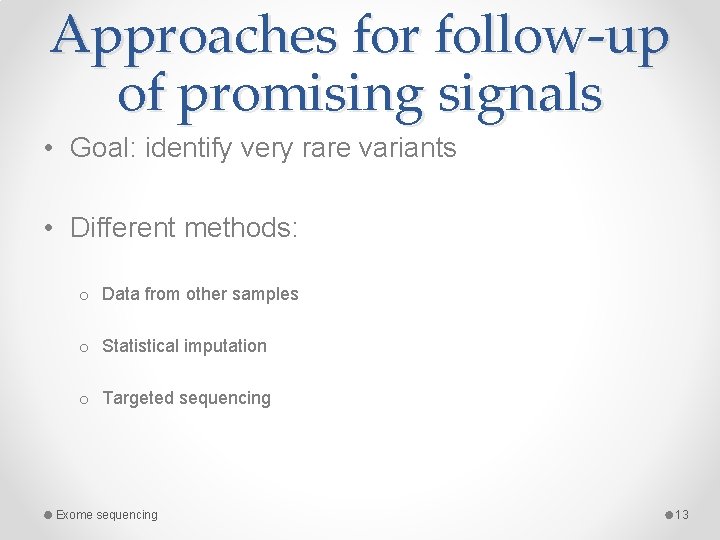 Approaches for follow-up of promising signals • Goal: identify very rare variants • Different