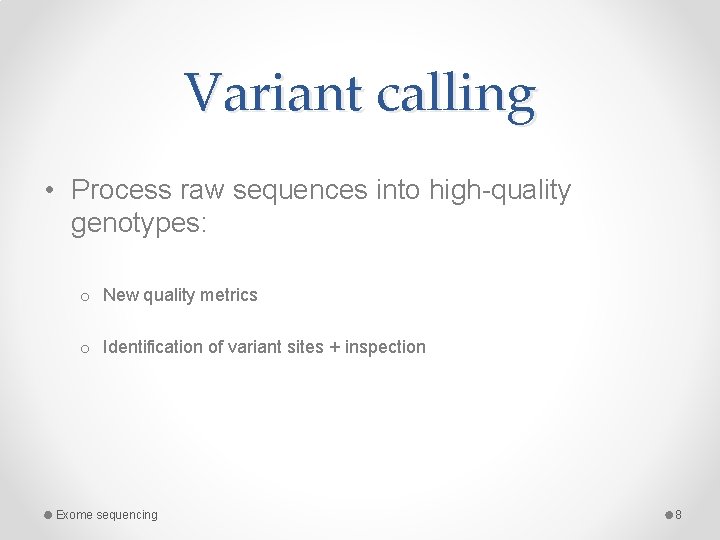 Variant calling • Process raw sequences into high-quality genotypes: o New quality metrics o