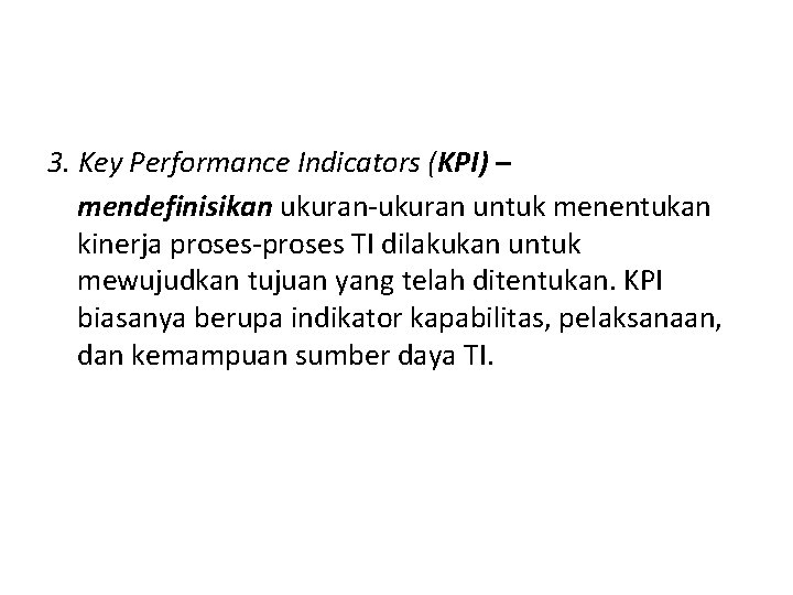 3. Key Performance Indicators (KPI) – mendefinisikan ukuran-ukuran untuk menentukan kinerja proses-proses TI dilakukan