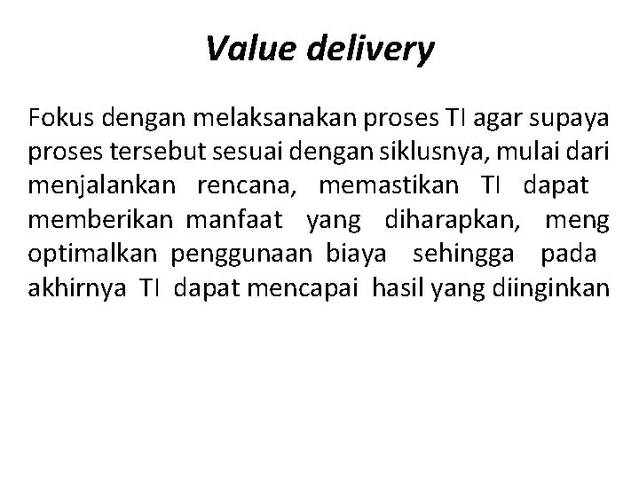 Value delivery Fokus dengan melaksanakan proses TI agar supaya proses tersebut sesuai dengan siklusnya,