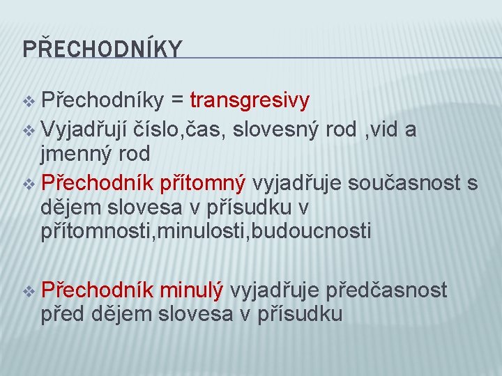 PŘECHODNÍKY v Přechodníky = transgresivy v Vyjadřují číslo, čas, slovesný rod , vid a