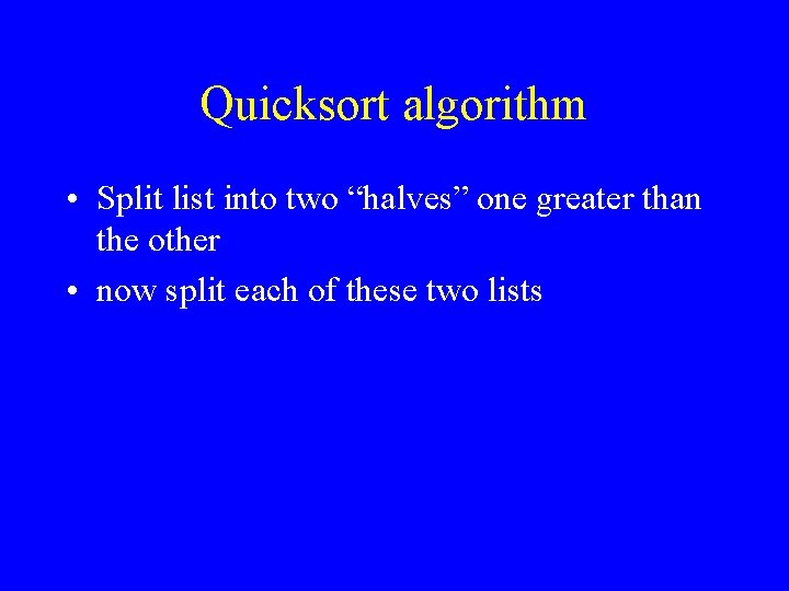 Quicksort algorithm • Split list into two “halves” one greater than the other •