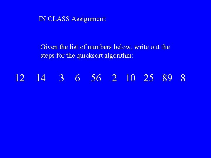 IN CLASS Assignment: Given the list of numbers below, write out the steps for