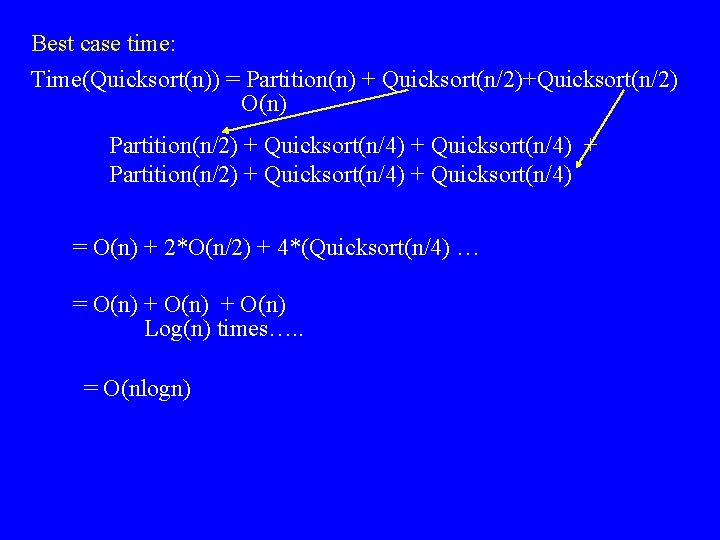 Best case time: Time(Quicksort(n)) = Partition(n) + Quicksort(n/2)+Quicksort(n/2) O(n) Partition(n/2) + Quicksort(n/4) + Partition(n/2)