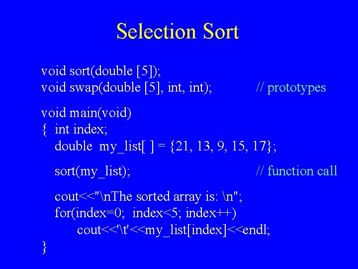 Selection Sort void sort(double [5]); void swap(double [5], int); // prototypes void main(void) {