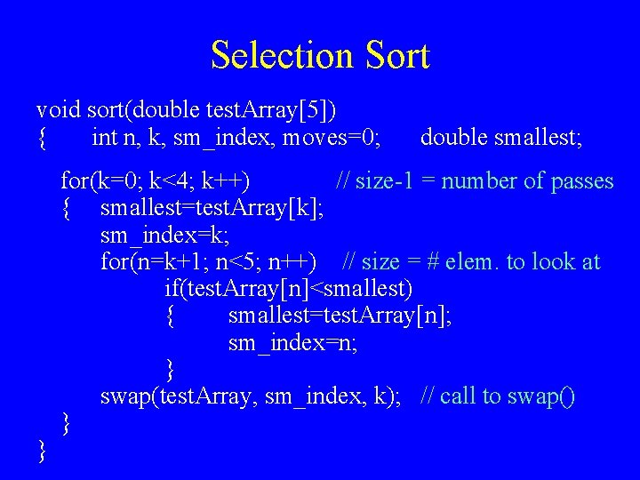 Selection Sort void sort(double test. Array[5]) { int n, k, sm_index, moves=0; } double