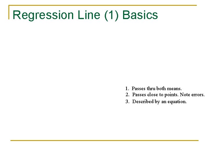 Regression Line (1) Basics 1. Passes thru both means. 2. Passes close to points.