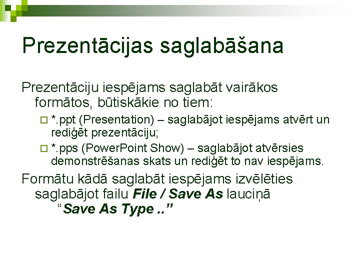 Prezentācijas saglabāšana Prezentāciju iespējams saglabāt vairākos formātos, būtiskākie no tiem: ¨ *. ppt (Presentation)