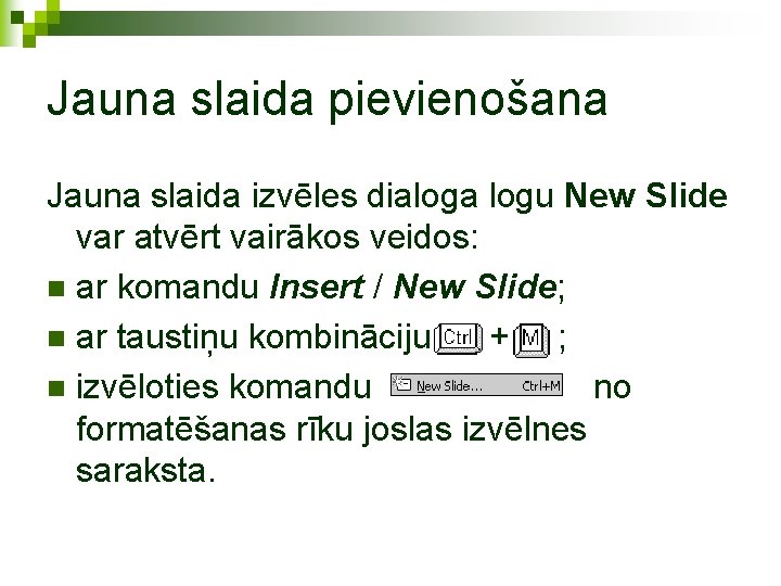 Jauna slaida pievienošana Jauna slaida izvēles dialoga logu New Slide var atvērt vairākos veidos: